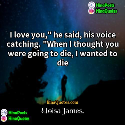 Eloisa James Quotes | I love you," he said, his voice
